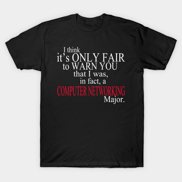 I Think It’s Only Fair To Warn You That I Was, In Fact, A Computer Networking Major T-Shirt by delbertjacques